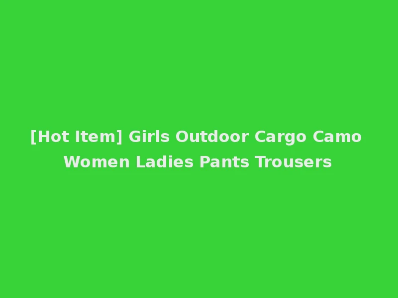 [Hot Item] Girls Outdoor Cargo Camo Women Ladies Pants Trousers