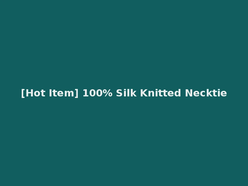 [Hot Item] 100% Silk Knitted Necktie
