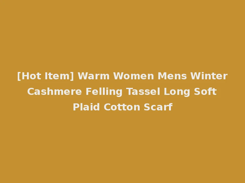 [Hot Item] Warm Women Mens Winter Cashmere Felling Tassel Long Soft Plaid Cotton Scarf
