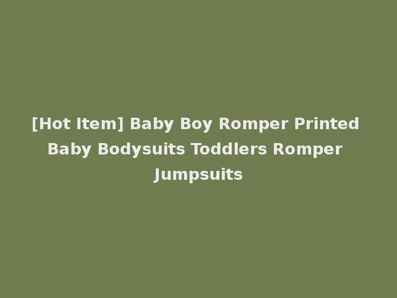 [Hot Item] Baby Boy Romper Printed Baby Bodysuits Toddlers Romper Jumpsuits