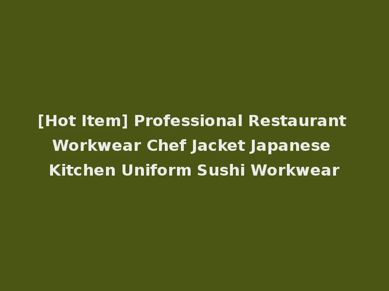 [Hot Item] Professional Restaurant Workwear Chef Jacket Japanese Kitchen Uniform Sushi Workwear