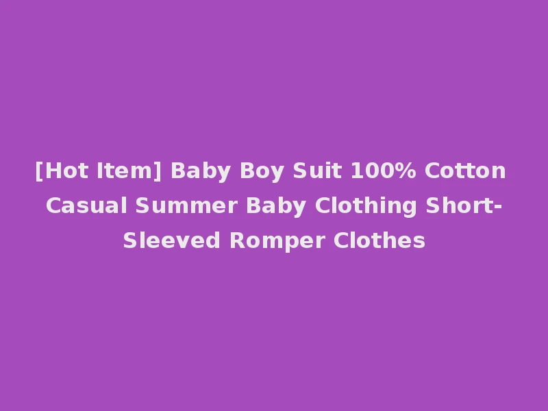 [Hot Item] Baby Boy Suit 100% Cotton Casual Summer Baby Clothing Short-Sleeved Romper Clothes
