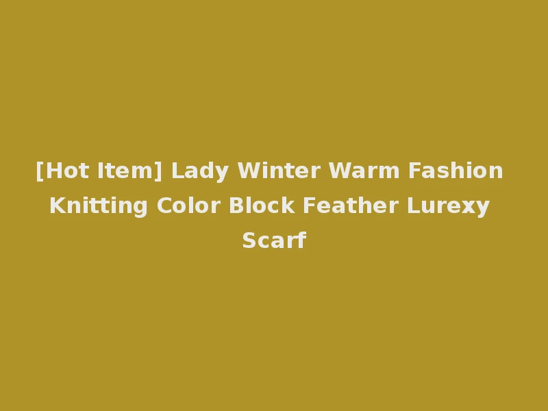 [Hot Item] Lady Winter Warm Fashion Knitting Color Block Feather Lurexy Scarf