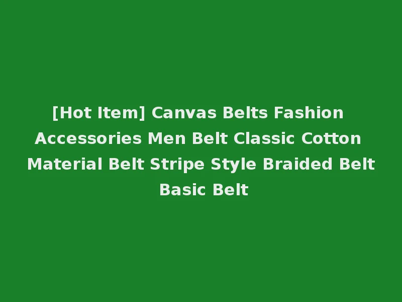 [Hot Item] Canvas Belts Fashion Accessories Men Belt Classic Cotton Material Belt Stripe Style Braided Belt Basic Belt