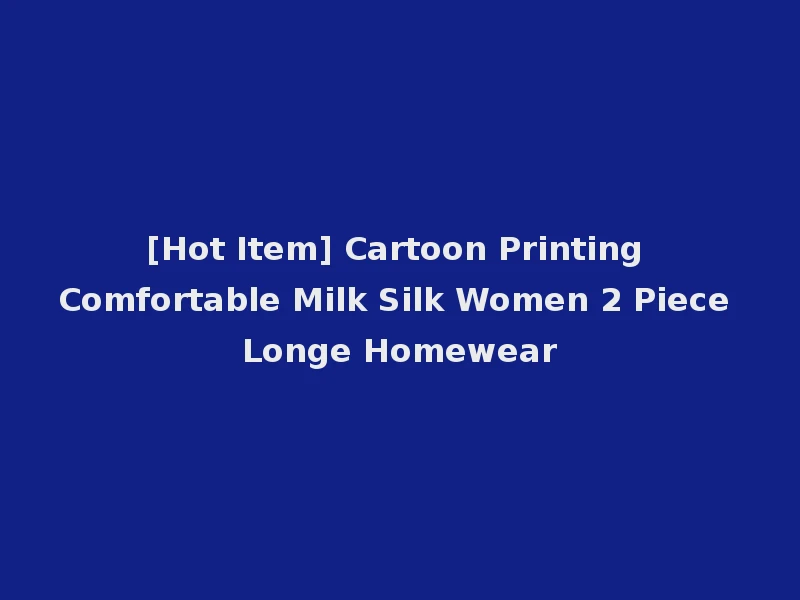 [Hot Item] Cartoon Printing Comfortable Milk Silk Women 2 Piece Longe Homewear