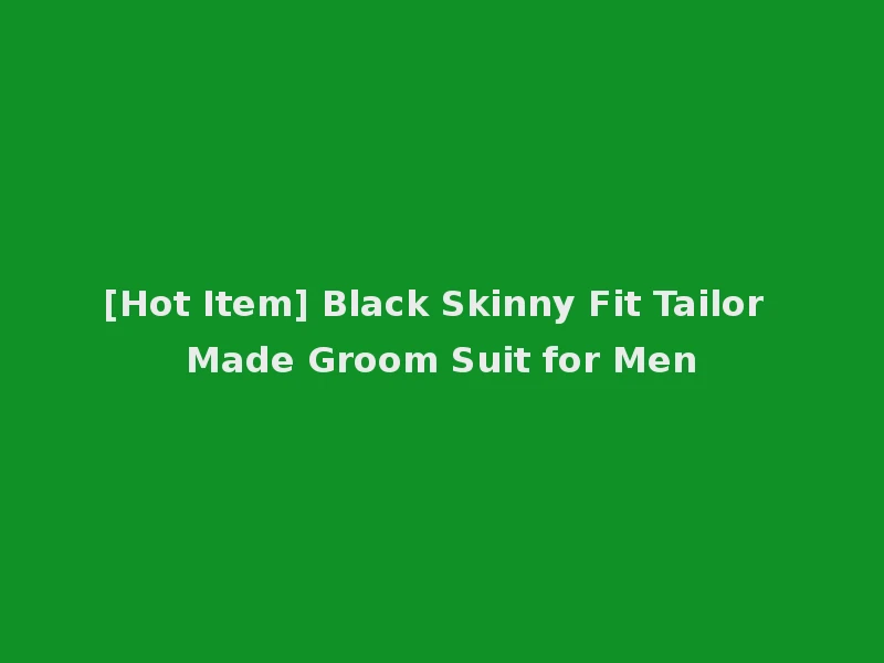 [Hot Item] Black Skinny Fit Tailor Made Groom Suit for Men