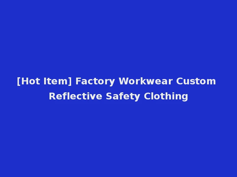 [Hot Item] Factory Workwear Custom Reflective Safety Clothing