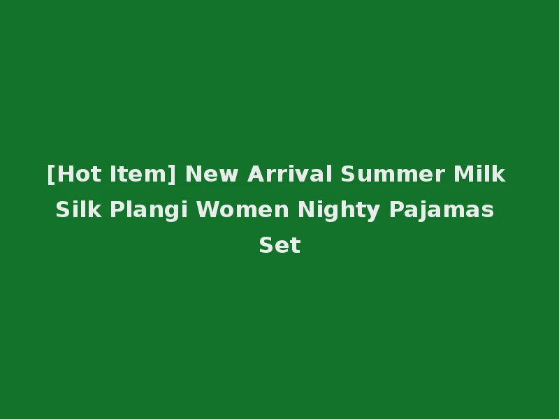 [Hot Item] New Arrival Summer Milk Silk Plangi Women Nighty Pajamas Set