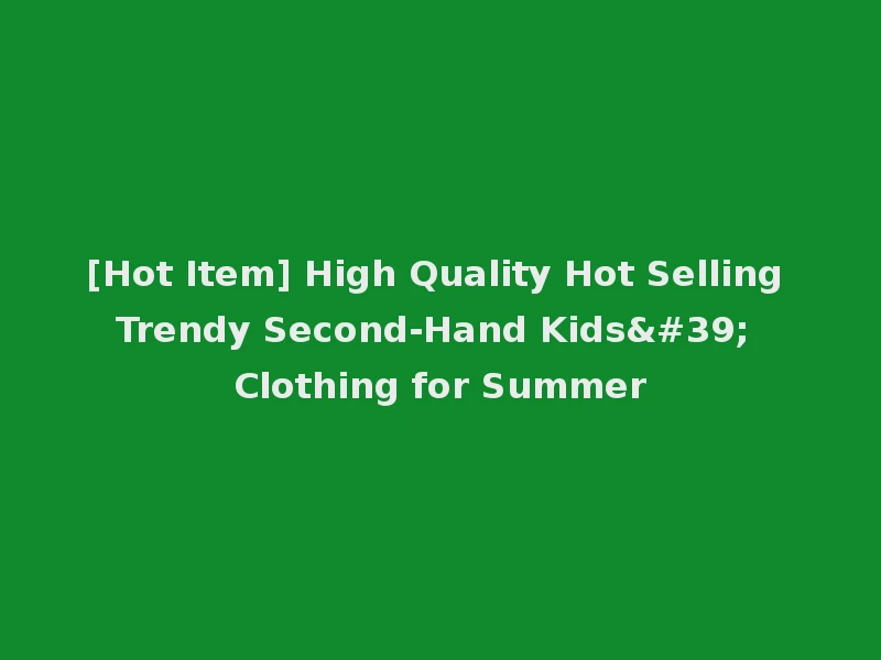 [Hot Item] High Quality Hot Selling Trendy Second-Hand Kids' Clothing for Summer