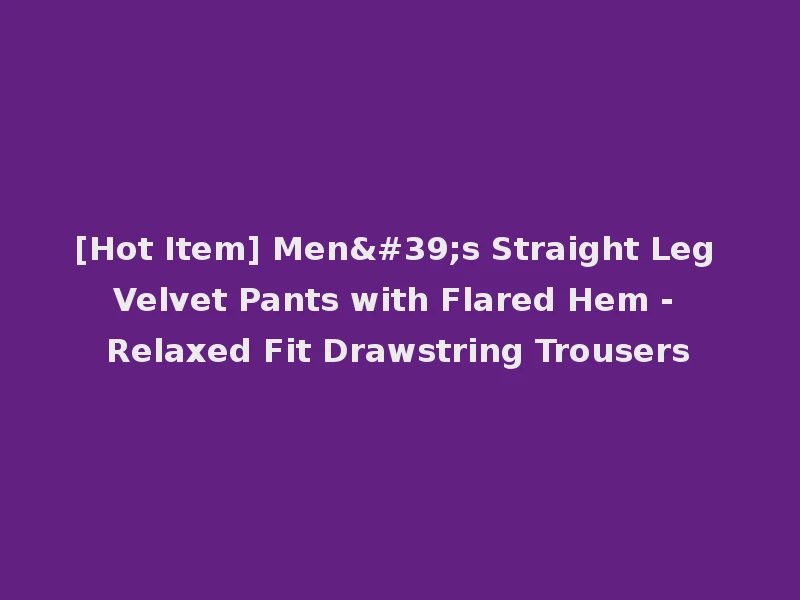 [Hot Item] Men's Straight Leg Velvet Pants with Flared Hem - Relaxed Fit Drawstring Trousers