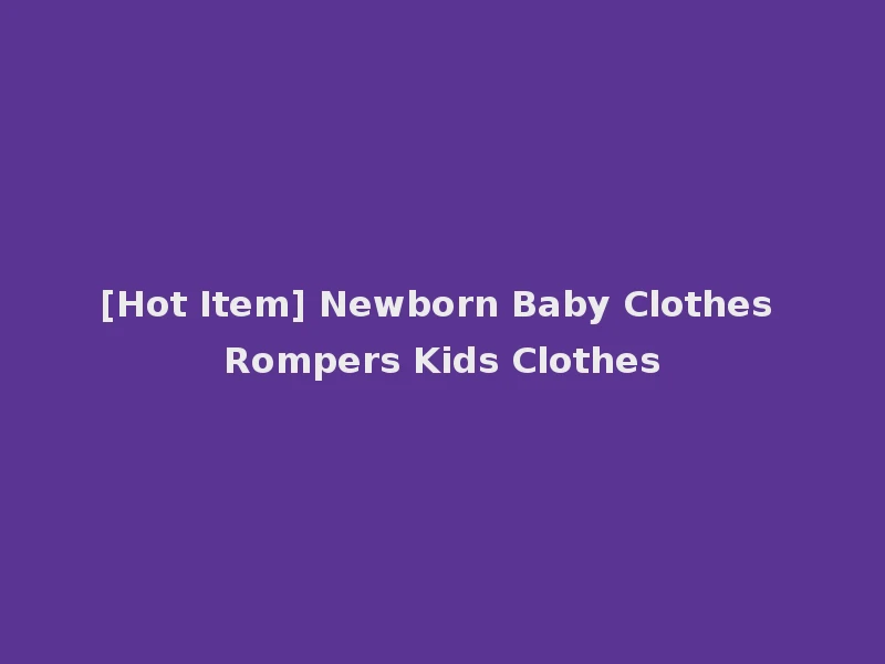 [Hot Item] Newborn Baby Clothes Rompers Kids Clothes