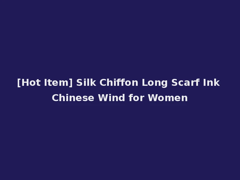 [Hot Item] Silk Chiffon Long Scarf Ink Chinese Wind for Women