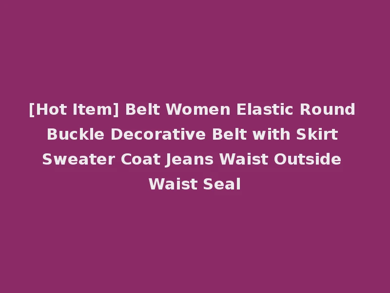 [Hot Item] Belt Women Elastic Round Buckle Decorative Belt with Skirt Sweater Coat Jeans Waist Outside Waist Seal