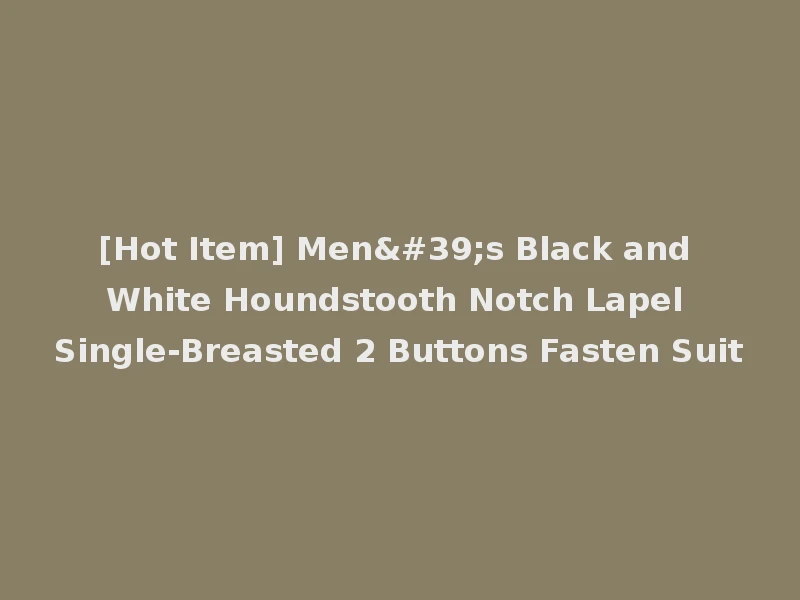 [Hot Item] Men's Black and White Houndstooth Notch Lapel Single-Breasted 2 Buttons Fasten Suit