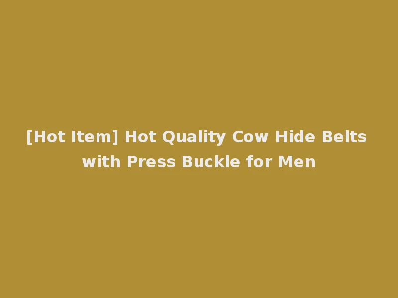 [Hot Item] Hot Quality Cow Hide Belts with Press Buckle for Men