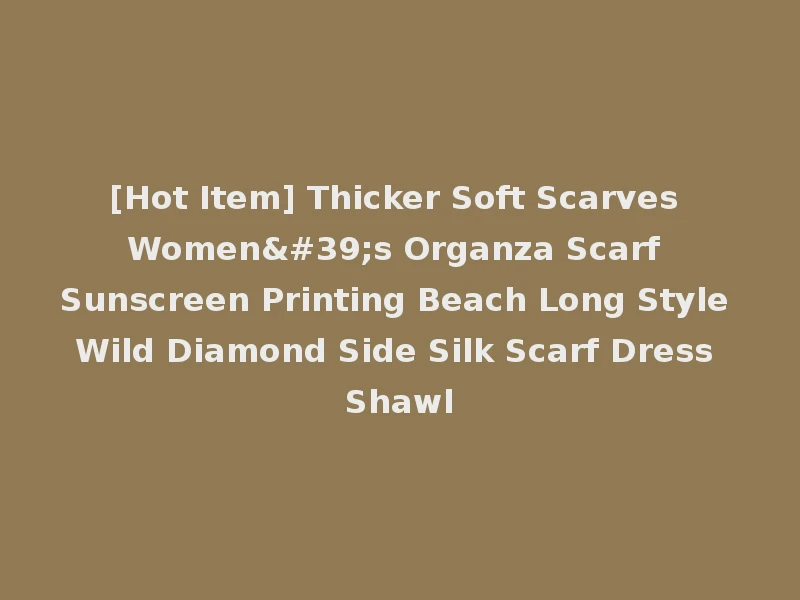 [Hot Item] Thicker Soft Scarves Women's Organza Scarf Sunscreen Printing Beach Long Style Wild Diamond Side Silk Scarf Dress Shawl