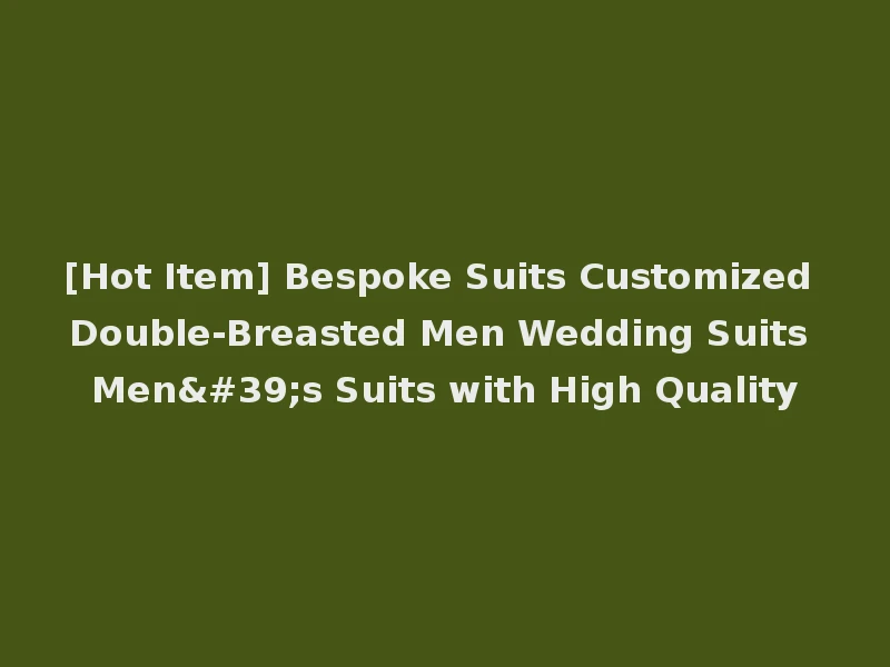 [Hot Item] Bespoke Suits Customized Double-Breasted Men Wedding Suits Men's Suits with High Quality