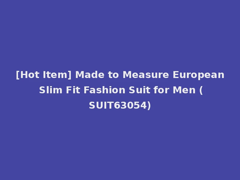 [Hot Item] Made to Measure European Slim Fit Fashion Suit for Men (SUIT63054)