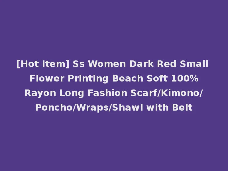 [Hot Item] Ss Women Dark Red Small Flower Printing Beach Soft 100%Rayon Long Fashion Scarf/Kimono/Poncho/Wraps/Shawl with Belt