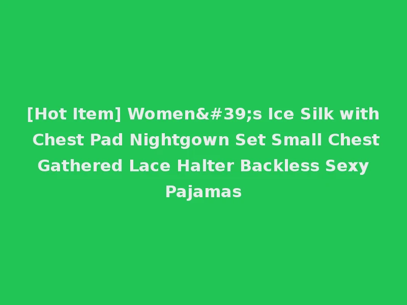 [Hot Item] Women's Ice Silk with Chest Pad Nightgown Set Small Chest Gathered Lace Halter Backless Sexy Pajamas