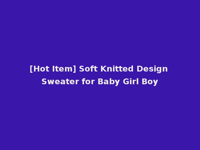 [Hot Item] Soft Knitted Design Sweater for Baby Girl Boy