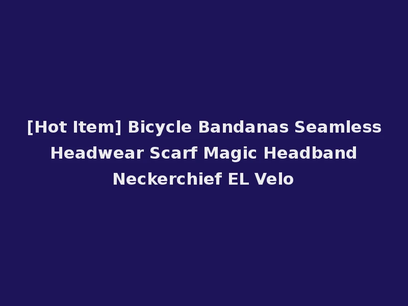 [Hot Item] Bicycle Bandanas Seamless Headwear Scarf Magic Headband Neckerchief EL Velo