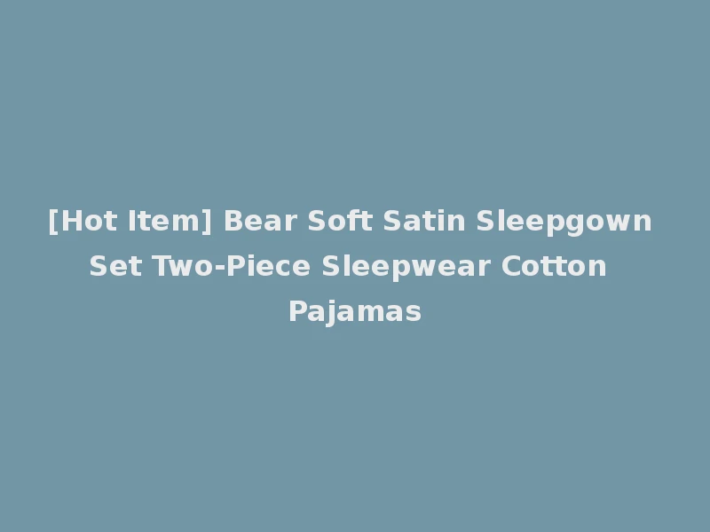 [Hot Item] Bear Soft Satin Sleepgown Set Two-Piece Sleepwear Cotton Pajamas
