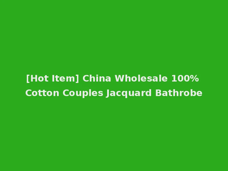 [Hot Item] China Wholesale 100% Cotton Couples Jacquard Bathrobe