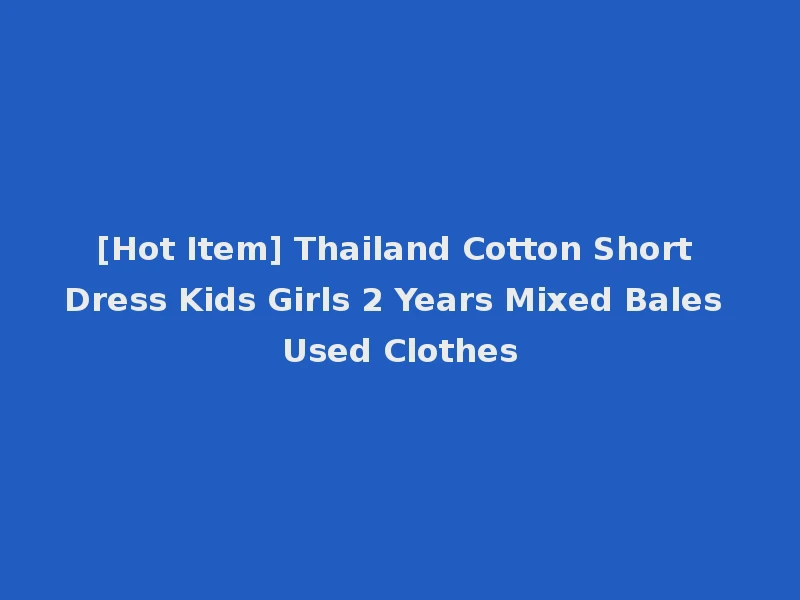 [Hot Item] Thailand Cotton Short Dress Kids Girls 2 Years Mixed Bales Used Clothes