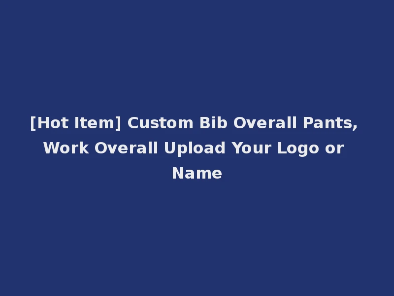 [Hot Item] Custom Bib Overall Pants, Work Overall Upload Your Logo or Name