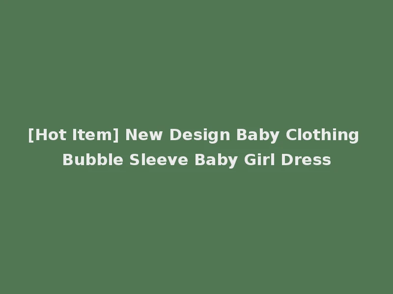 [Hot Item] New Design Baby Clothing Bubble Sleeve Baby Girl Dress