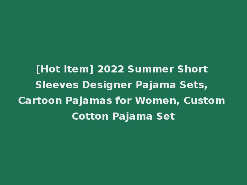[Hot Item] 2022 Summer Short Sleeves Designer Pajama Sets, Cartoon Pajamas for Women, Custom Cotton Pajama Set