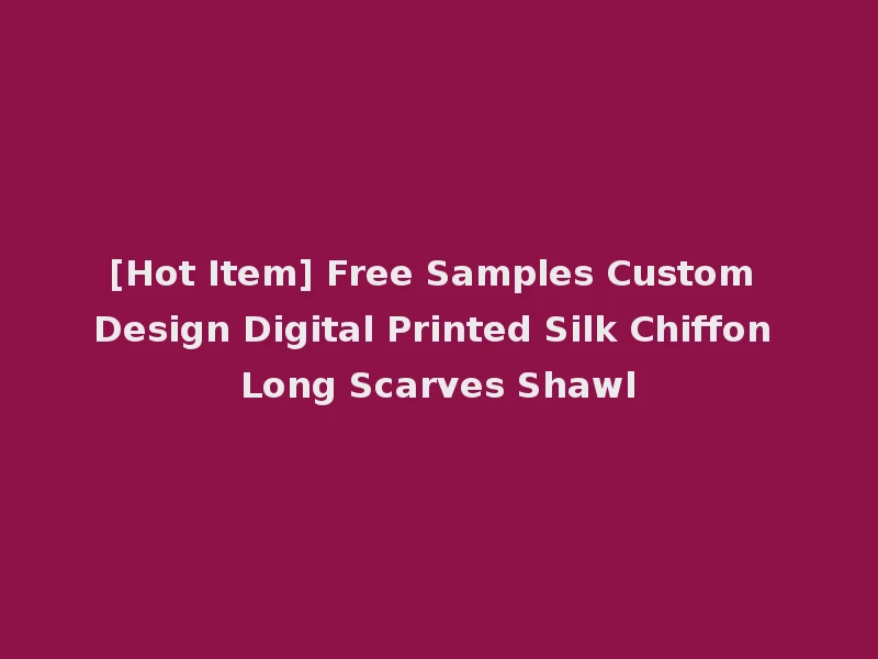 [Hot Item] Free Samples Custom Design Digital Printed Silk Chiffon Long Scarves Shawl