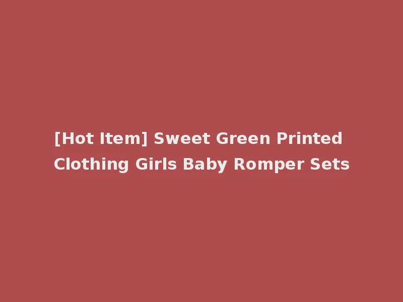 [Hot Item] Sweet Green Printed Clothing Girls Baby Romper Sets