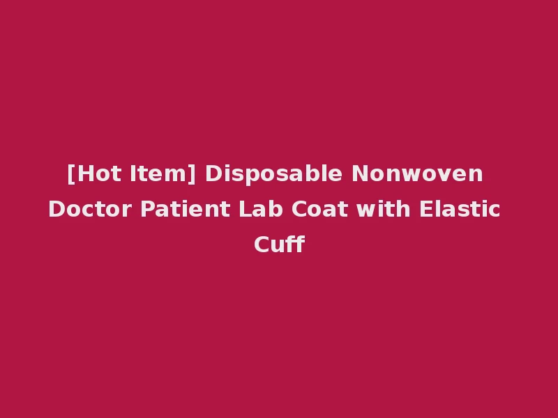 [Hot Item] Disposable Nonwoven Doctor Patient Lab Coat with Elastic Cuff