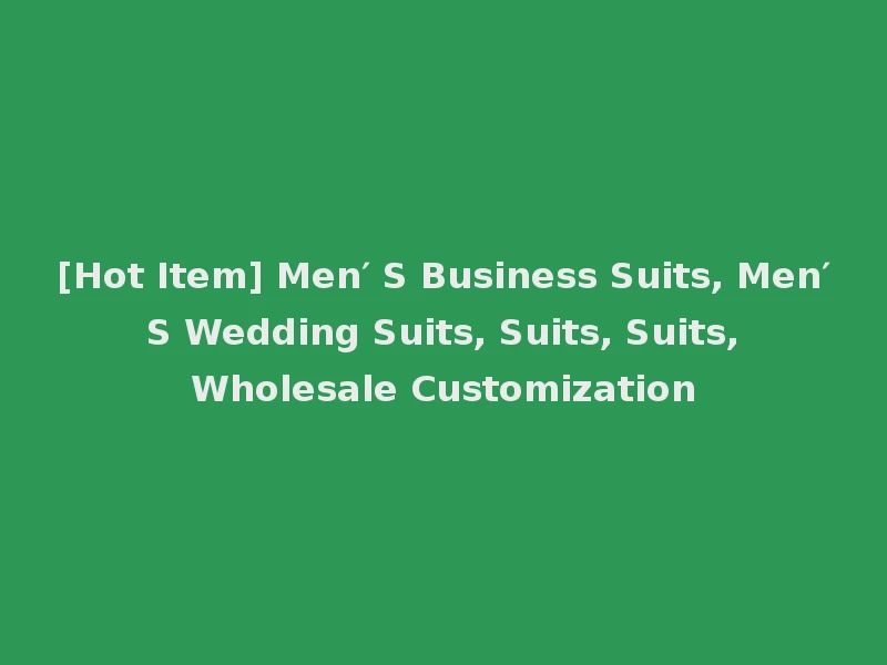 [Hot Item] Men′ S Business Suits, Men′ S Wedding Suits, Suits, Suits, Wholesale Customization