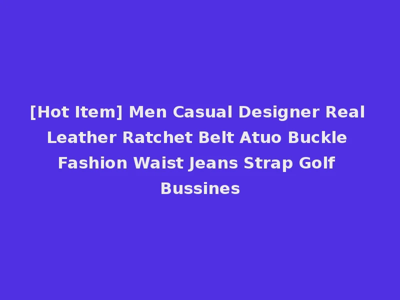 [Hot Item] Men Casual Designer Real Leather Ratchet Belt Atuo Buckle Fashion Waist Jeans Strap Golf Bussines
