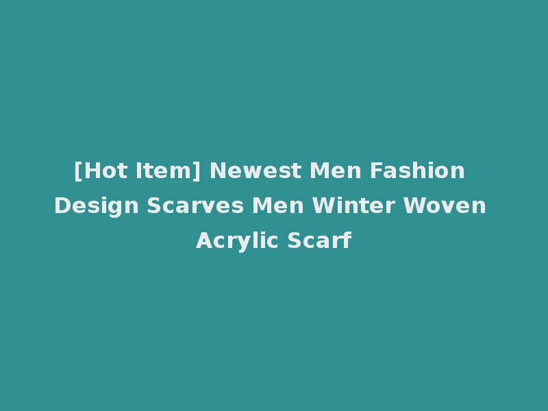 [Hot Item] Newest Men Fashion Design Scarves Men Winter Woven Acrylic Scarf