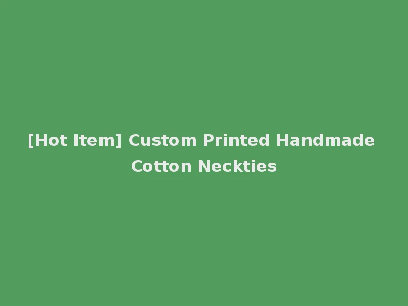 [Hot Item] Custom Printed Handmade Cotton Neckties
