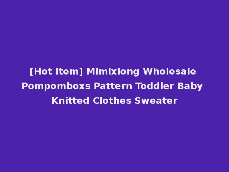 [Hot Item] Mimixiong Wholesale Pompomboxs Pattern Toddler Baby Knitted Clothes Sweater