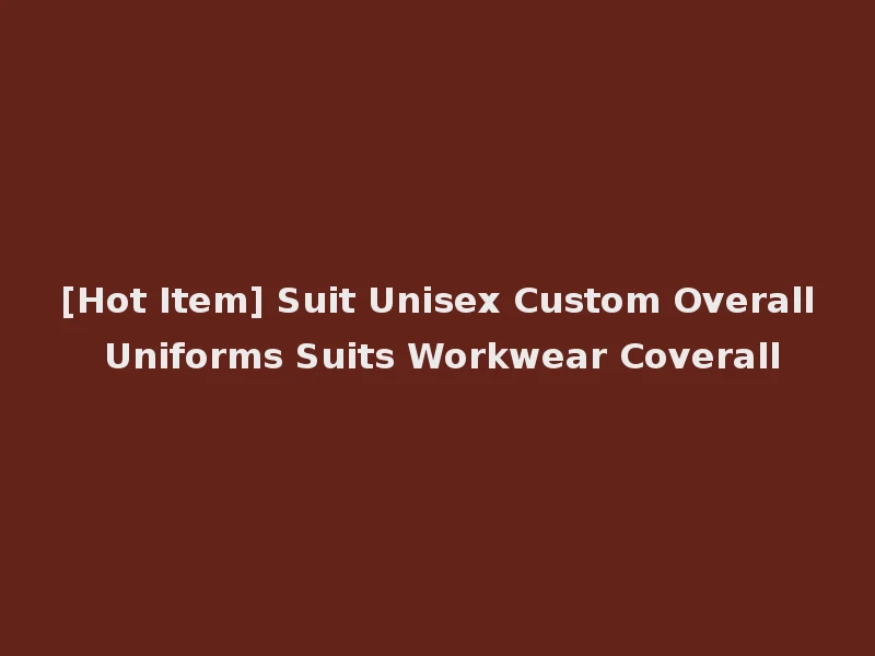 [Hot Item] Suit Unisex Custom Overall Uniforms Suits Workwear Coverall