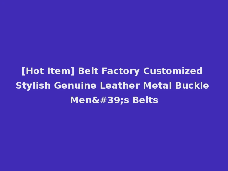 [Hot Item] Belt Factory Customized Stylish Genuine Leather Metal Buckle Men's Belts