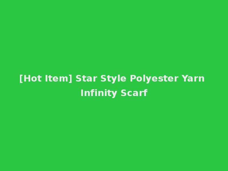 [Hot Item] Star Style Polyester Yarn Infinity Scarf