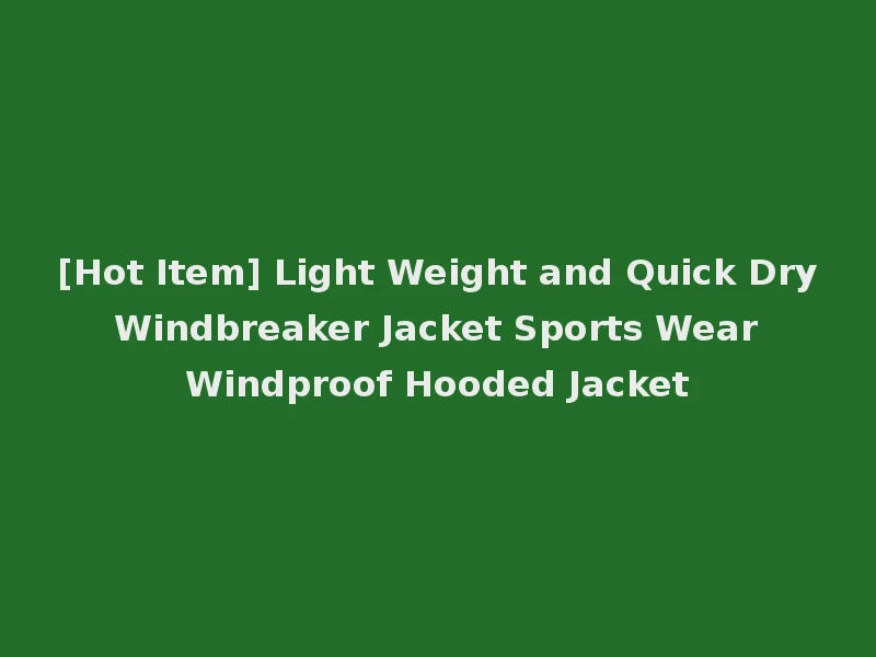 [Hot Item] Light Weight and Quick Dry Windbreaker Jacket Sports Wear Windproof Hooded Jacket