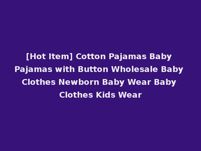 [Hot Item] Cotton Pajamas Baby Pajamas with Button Wholesale Baby Clothes Newborn Baby Wear Baby Clothes Kids Wear