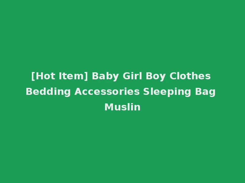 [Hot Item] Baby Girl Boy Clothes Bedding Accessories Sleeping Bag Muslin