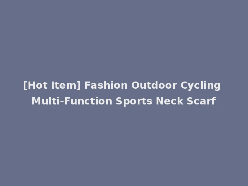 [Hot Item] Fashion Outdoor Cycling Multi-Function Sports Neck Scarf