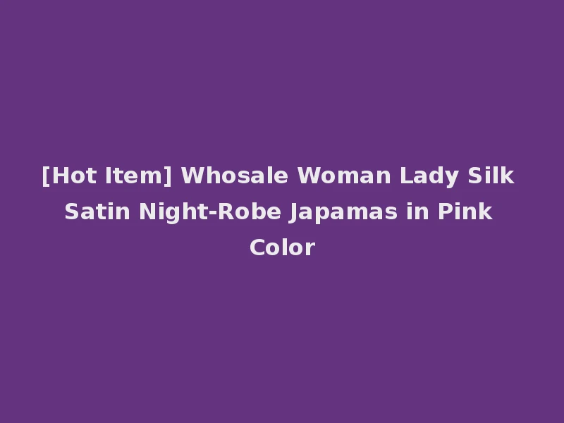[Hot Item] Whosale Woman Lady Silk Satin Night-Robe Japamas in Pink Color