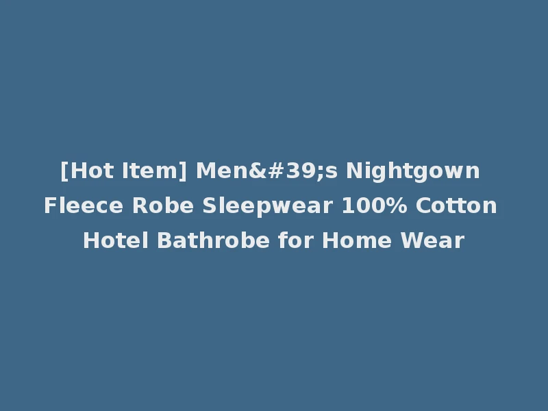 [Hot Item] Men's Nightgown Fleece Robe Sleepwear 100% Cotton Hotel Bathrobe for Home Wear