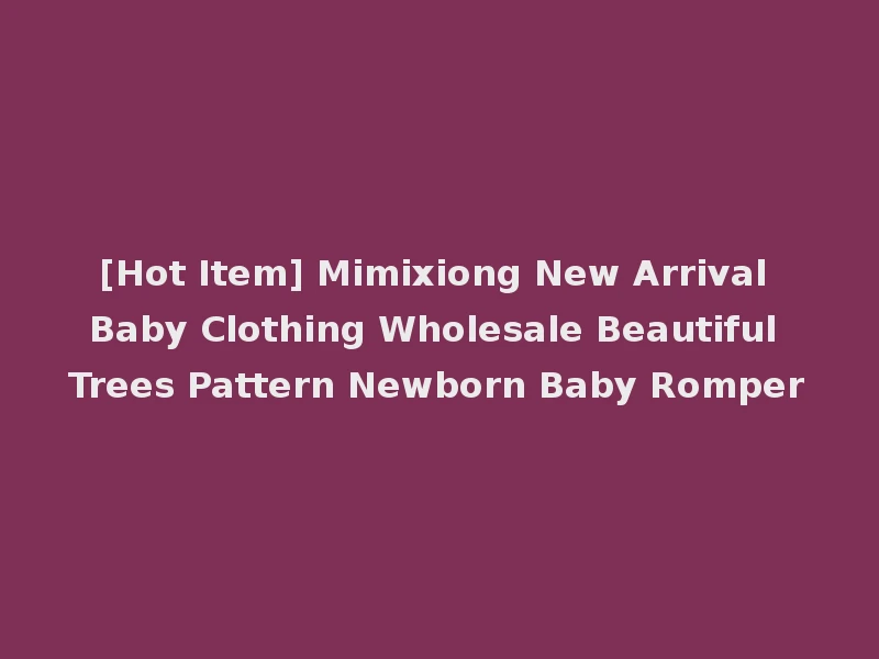 [Hot Item] Mimixiong New Arrival Baby Clothing Wholesale Beautiful Trees Pattern Newborn Baby Romper